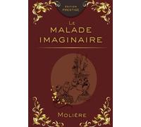 LE MALADE IMAGINAIRE: La comédie savoureuse de la médecine et de la peur - Édition Prestige Collector - Texte intégral