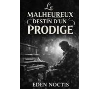 Le Malheureux Destin D’un Prodige: (Tragédie d’un homme trop doué)