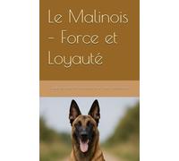Le Malinois - Force et Loyauté: Guide complet et hommage à un chien d’exception (Les guides canins 2026 - Collection)