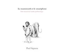 Le mammouth et le smartphone: Petit manuel de lucidité préhistorique