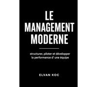 LE MANAGEMENT MODERNE: Structurer, piloter et développer la performance d' une équipe.