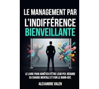 Le management par l’indifférence bienveillante: Le guide du manager pour réduire sa charge mentale, arrêter d'être le psy de ses équipes et éviter le burn-out.