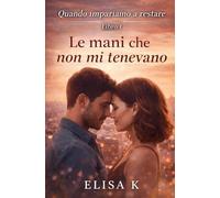 Le mani che non mi tenevano (Quando impariamo a restare)