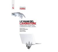 Le mani del lavoratore. Cambiamenti tecnologici e organizzativi del lavoro (Saggi)