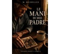 Le mani di mio padre: Una storia di memoria, amore e radici (Trilogia Radici)