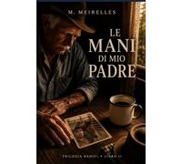 Le mani di mio padre: Una storia di memoria, amore e radici (Trilogia Radici)