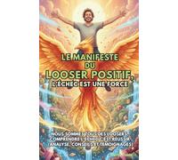 Le Manifeste du Looser Positif, l’Echec est une force.: Nous sommes tous des Loosers, comprendre l’échec c’est réussir (analyse, conseils et témoignages). (Regards sur le Monde)