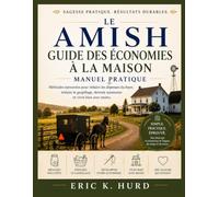 LE MANUEL AMISH DE L'ÉPARGNE DOMESTIQUE: Méthodes Éprouvées pour Réduire les Dépenses du Foyer, Diminuer le Gaspillage, Bâtir l'Autosuffisance et Bien Vivre avec Moins