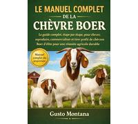 LE MANUEL COMPLET DE LA CHÈVRE BOER: Le guide complet, étape par étape, pour élever, reproduire, commercialiser et tirer profit de chèvres Boer d’élite pour une réussite agricole durable