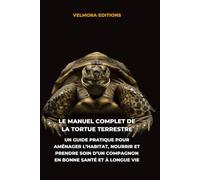 Le Manuel Complet de la Tortue Terrestre: Un Guide Pratique pour Aménager l’Habitat, Nourrir et Prendre Soin d’un Compagnon en Bonne Santé et à Longue Vie