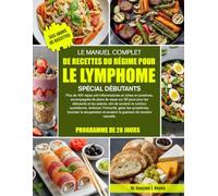 LE MANUEL COMPLET DE RECETTES DU RÉGIME POUR LE LYMPHOME SPÉCIAL DÉBUTANTS: Plus de 450 repas anti-inflammatoires et riches en protéines, accompagnés ... et les aidants, afin de soutenir la nutrition