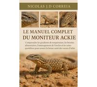 LE MANUEL COMPLET DU MONITEUR ACKIE: Comprendre les gradients de température, les besoins alimentaires, l'aménagement de l'enclos et les soins quotidiens pour assurer la bonne santé des varans d'Ackie