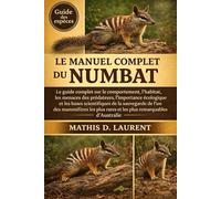 LE MANUEL COMPLET DU NUMBAT: Le guide complet sur le comportement, l’habitat, les menaces des prédateurs, l’importance écologique et les bases ... rares et les plus remarquables d’Australie