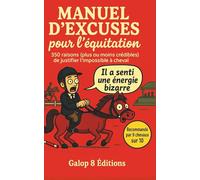 LE MANUEL D’EXCUSES POUR L’ÉQUITATION: 350 raisons (plus ou moins crédibles) de justifier l’impossible à cheval- humour garanti pour hommes, femmes et adolescents