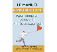 Le manuel d’instruction pour arrêter de courir après le bonheur