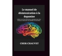 Le manuel de désintoxication à la dopamine: Libérez-vous des distractions, reprogrammez votre cerveau et retrouvez une véritable concentration.
