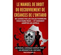 Le Manuel De Droit Du Recouvrement De Créances De l’Ontario: Ne Laissez Pas Les Collectionneurs Vous Faire Peur - Et Comment Arrêter Les Appels