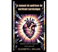 Le manuel de guérison du survivant narcissique: Libérez-vous et reprenez votre pouvoir