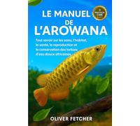 Le Manuel de l’Arowana: Tout savoir sur les soins, l’habitat, la santé, la reproduction et la conservation des tortues d’eau douce africaines