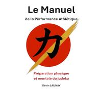Le Manuel de la Performance Athlétique: Préparation physique et mentale du judoka