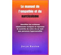 Le manuel de l'empathie et du narcissisme: Identifiez les schémas relationnels toxiques et reprenez le contrôle de votre vie en tant que personne hypersensible