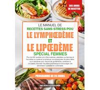 LE MANUEL DE RECETTES SANS STRESS POUR LE LYMPHŒDÈME ET LE LIPŒDÈME SPÉCIAL FEMMES: Plus de 400 recettes anti-inflammatoires, adaptées aux femmes et ... sur 4 semaines pour réduire les gonfle...