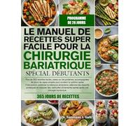LE MANUEL DE RECETTES SUPER FACILE POUR LA CHIRURGIE BARIATRIQUE SPÉCIAL DÉBUTANTS: Plus de 350 recettes faciles, axées sur les protéines, ... l’intervention, améliorer la toléranc...