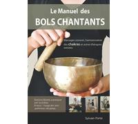 Le Manuel des Bols Chantants: Massages sonores, harmonisation des chakras et autres thérapies sonores