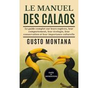 LE MANUEL DES CALAOS: Le guide complet sur leurs espèces, leur comportement, leur écologie, leur conservation et leur importance culturelle