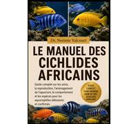 LE MANUEL DES CICHLIDES AFRICAINS: Guide complet sur les soins, la reproduction, l'aménagement de l'aquarium, le comportement et les espèces pour les aquariophiles débutants et confirmés.