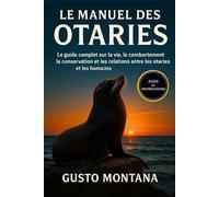 LE MANUEL DES OTARIES: Le guide complet sur la vie, le comportement, la conservation et les relations entre les otaries et les humains