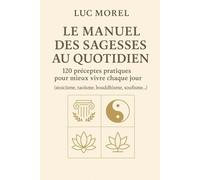 Le Manuel des sagesses au quotidien: 120 préceptes pratiques pour mieux vivre chaque jour (stoïcisme, taoïsme, bouddhisme, soufisme…) (Chemins de Sagesse)