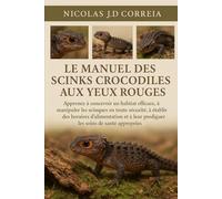 LE MANUEL DES SCINKS CROCODILES AUX YEUX ROUGES: Apprenez à concevoir un habitat efficace, à manipuler les scinques en toute sécurité, à établir des ... leur prodiguer les soins de santé appropriés.