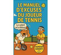 LE MANUEL D'EXCUSES DU JOUEUR DE TENNIS: 350 justifications imparables pour rater comme un pro- cadeau tennis original pour hommes, femmes et adolescents - blagues sur le tennis
