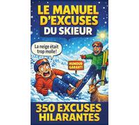 LE MANUEL D'EXCUSES DU SKIEUR: 350 justifications hilarantes pour le ski, la neige et les sports d’hiver