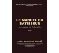 Le Manuel du Bâtisseur: 200 Leçons pour bâtir l’indestructible (La Collection Impact Global)
