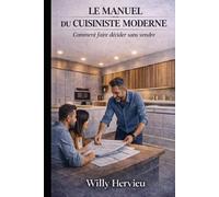 Le Manuel du Cuisiniste Moderne: Comment faire décider sans vendre