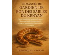 LE MANUEL DU GARDIEN DE BOA DES SABLES DU KENYAN: Guide complet sur les soins, la santé, l'alimentation, le comportement, l'élevage et la possession d'animaux de compagnie