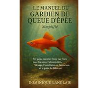 LE MANUEL DU GARDIEN DE QUEUE D'ÉPÉE: Un guide essentiel étape par étape pour les soins, l'alimentation, l'élevage, l'installation de l'aquarium et le guide du débutant