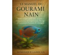 LE MANUEL DU GOURAMI NAIN: Guide complet sur les soins, la santé, l'alimentation, le comportement, l'élevage et la possession d'animaux de compagnie