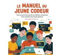 Le Manuel du Jeune Codeur: Tout ce qu'il faut savoir sur Python, JavaScript et la création de projets géniaux