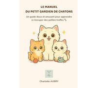 Le Manuel du Petit Gardien de Chatons : Apprendre à s’occuper d’un chaton avec douceur (6-12 ans): Un guide illustré écrit par une éleveuse féline - conseils, coloriages, quiz et diplôme