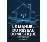Le manuel du réseau domestique: Des connaissances pratiques pour un réseau domestique parfait
