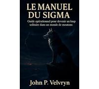 LE MANUEL DU SIGMA: Guide opérationnel pour devenir un loup solitaire dans un monde de moutons