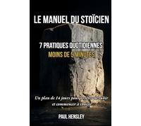 Le Manuel du Stoïcien: 7 pratiques quotidiennes en moins de 5 minutes. Un plan de 14 jours pour arrêter de subir et commencer à choisir