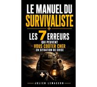 Le Manuel du Survivaliste: Les 7 Erreurs qui Peuvent Vous Coûter Cher en Situation de Crise | Manuel de Survie | Livre sur le Survivalisme | ... | Guide de Survie | Premiers Secours