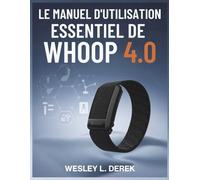 Le Manuel D'utilisation Essentiel De Whoop 4.0: Configuration complète, dépannage et optimisation pour les nouveaux utilisateurs