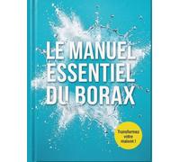 Le Manuel Essentiel du Borax: Guide pratique du nettoyage naturel, du décapage du linge, de la gestion sûre des nuisibles et des réparations ménagères courantes
