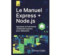 Le Manuel Express + Node.js - Apprenez le framework JavaScript Express pour débutants