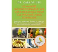 LE MANUEL INCONTOURNABLE SUR LES COCKATIELS POUR LES PROPRIÉTAIRES D'ANIMAUX: Apprenez à soigner, dresser et créer un lien de confiance avec votre calopsitte pour une relation harmonieuse.